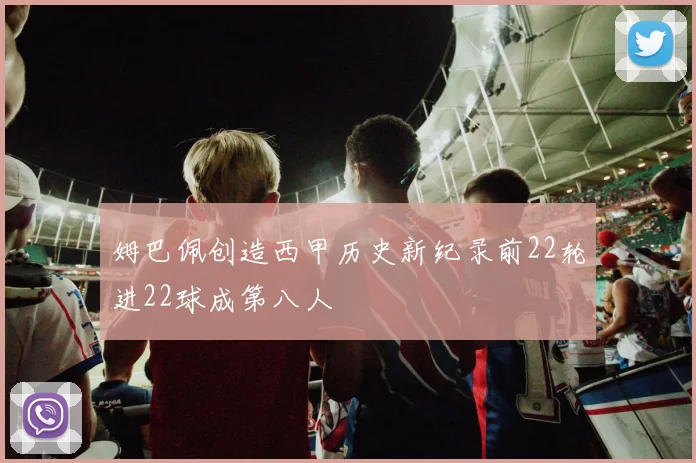 姆巴佩创造西甲历史新纪录前22轮进22球成第八人